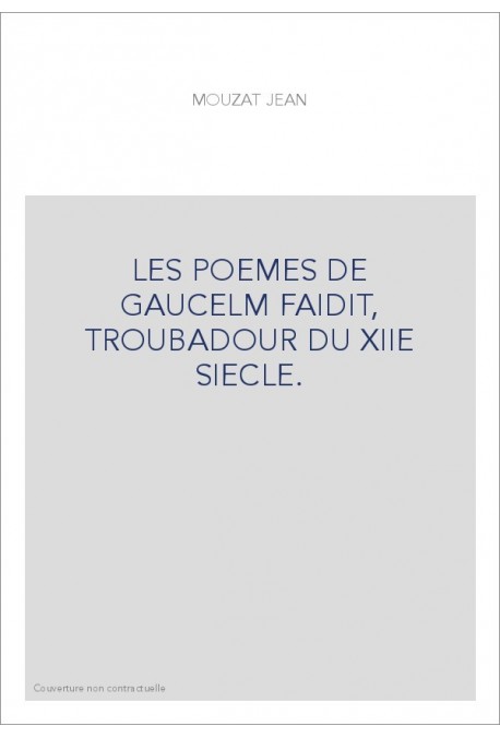 LES POEMES DE GAUCELM FAIDIT, TROUBADOUR DU XIIE SIECLE.