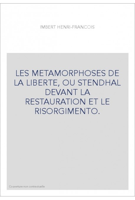 LES METAMORPHOSES DE LA LIBERTE, OU STENDHAL DEVANT LA RESTAURATION ET LE RISORGIMENTO.