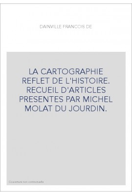 LA CARTOGRAPHIE REFLET DE L'HISTOIRE. RECUEIL D'ARTICLES PRESENTES PAR MICHEL MOLAT DU JOURDIN.