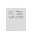 LA CARTOGRAPHIE REFLET DE L'HISTOIRE. RECUEIL D'ARTICLES PRESENTES PAR MICHEL MOLAT DU JOURDIN.