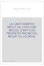 LA CARTOGRAPHIE REFLET DE L'HISTOIRE. RECUEIL D'ARTICLES PRESENTES PAR MICHEL MOLAT DU JOURDIN.