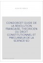 CONDORCET GUIDE DE LA REVOLUTION FRANCAISE, THEORICIEN DU DROIT CONSTITUTIONNEL ET PRECURSEUR DE LA SCIENCE SO