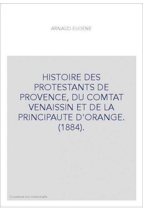 HISTOIRE DES PROTESTANTS DE PROVENCE, DU COMTAT VENAISSIN ET DE LA PRINCIPAUTE D'ORANGE. (1884).