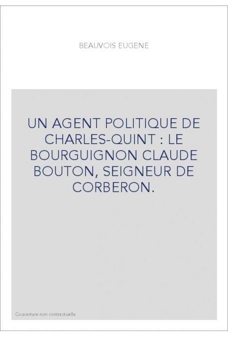 UN AGENT POLITIQUE DE CHARLES-QUINT : LE BOURGUIGNON CLAUDE BOUTON, SEIGNEUR DE CORBERON.