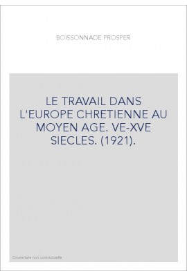 LE TRAVAIL DANS L'EUROPE CHRETIENNE AU MOYEN AGE. VE-XVE SIECLES. (1921).