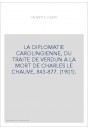 LA DIPLOMATIE CAROLINGIENNE, DU TRAITE DE VERDUN A LA MORT DE CHARLES LE CHAUVE, 843-877. (1901).