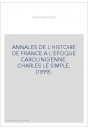 ANNALES DE L'HISTOIRE DE FRANCE A L'EPOQUE CAROLINGIENNE. CHARLES LE SIMPLE. (1899).