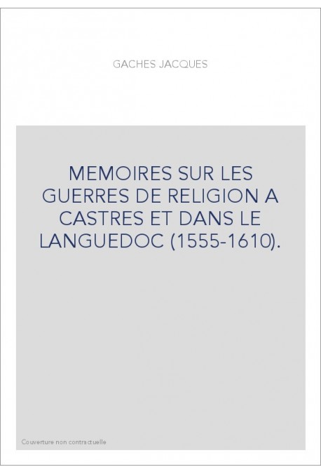 MEMOIRES SUR LES GUERRES DE RELIGION A CASTRES ET DANS LE LANGUEDOC (1555-1610).