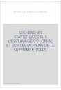 RECHERCHES STATISTIQUES SUR L'ESCLAVAGE COLONIAL ET SUR LES MOYENS DE LE SUPPRIMER. (1842).