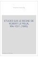 ETUDES SUR LE REGNE DE ROBERT LE PIEUX, 996-1031. (1885).