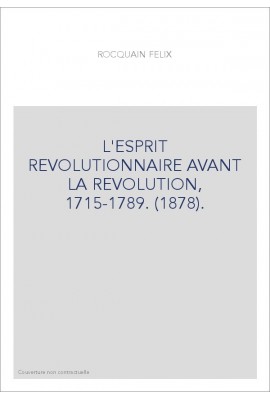L'ESPRIT REVOLUTIONNAIRE AVANT LA REVOLUTION, 1715-1789. (1878).