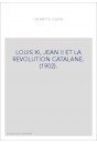 LOUIS XI, JEAN II ET LA REVOLUTION CATALANE. (1902).