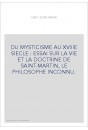 DU MYSTICISME AU XVIIIE SIECLE : ESSAI SUR LA VIE ET LA DOCTRINE DE SAINT-MARTIN, LE PHILOSOPHE INCONNU.