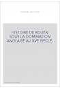 HISTOIRE DE ROUEN SOUS LA DOMINATION ANGLAISE AU XVE SIECLE.