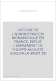 HISTOIRE DE L'ADMINISTRATION MONARCHIQUE EN FRANCE, DEPUIS L'AVENEMENT DE PHILIPPE-AUGUSTE JUSQU'A LA MORT