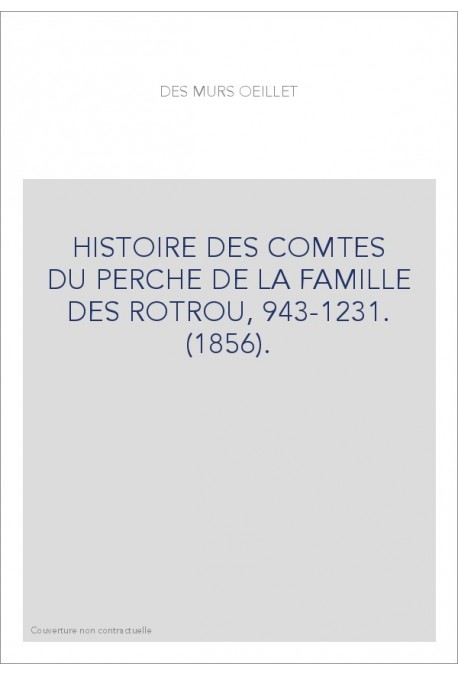 HISTOIRE DES COMTES DU PERCHE DE LA FAMILLE DES ROTROU, 943-1231. (1856).