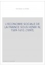 L'ECONOMIE SOCIALE DE LA FRANCE SOUS HENRI IV, 1589-1610. (1897).