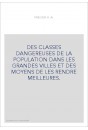 DES CLASSES DANGEREUSES DE LA POPULATION DANS LES GRANDES VILLES ET DES MOYENS DE LES RENDRE MEILLEURES.