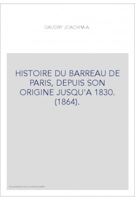 HISTOIRE DU BARREAU DE PARIS, DEPUIS SON ORIGINE JUSQU'A 1830. (1864).