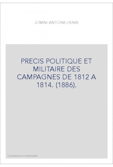 PRECIS POLITIQUE ET MILITAIRE DES CAMPAGNES DE 1812 A 1814. (1886).