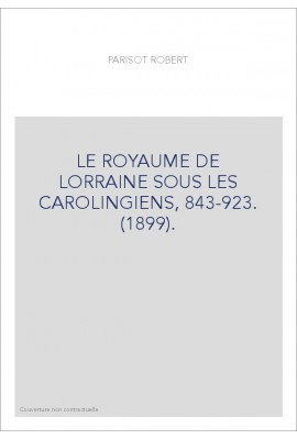 LE ROYAUME DE LORRAINE SOUS LES CAROLINGIENS, 843-923. (1899).