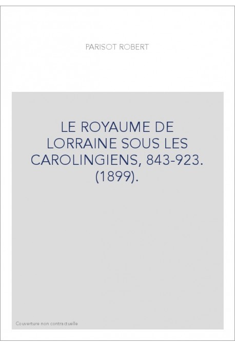 LE ROYAUME DE LORRAINE SOUS LES CAROLINGIENS, 843-923. (1899).