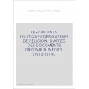 LES ORIGINES POLITIQUES DES GUERRES DE RELIGION, D'APRES DES DOCUMENTS ORIGINAUX INEDITS. (1913-1914).