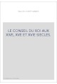 LE CONSEIL DU ROI AUX XIVE, XVE ET XVIE SIECLES.