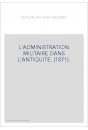 L'ADMINISTRATION MILITAIRE DANS L'ANTIQUITE. (1871).