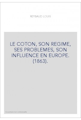 LE COTON, SON REGIME, SES PROBLEMES, SON INFLUENCE EN EUROPE. (1863).