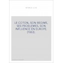 LE COTON, SON REGIME, SES PROBLEMES, SON INFLUENCE EN EUROPE. (1863).