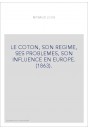 LE COTON, SON REGIME, SES PROBLEMES, SON INFLUENCE EN EUROPE. (1863).