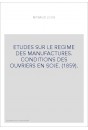 ETUDES SUR LE REGIME DES MANUFACTURES. CONDITIONS DES OUVRIERS EN SOIE. (1859).
