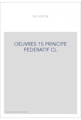 DU PRINCIPE FEDERATIF ET OEUVRES DIVERSES SUR LES PROBLEMES POLITIQUES EUROPEENS : I.FEDERALISME ET
