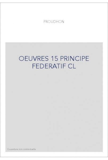 DU PRINCIPE FEDERATIF ET OEUVRES DIVERSES SUR LES PROBLEMES POLITIQUES EUROPEENS : I.FEDERALISME ET