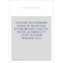 HISTOIRE DES PREMIERS ESSAIS DE RELATIONS ECONOMIQUES DIRECTES ENTRE LA FRANCE ET L'ETAT PRUSSIEN PENDANT LE R