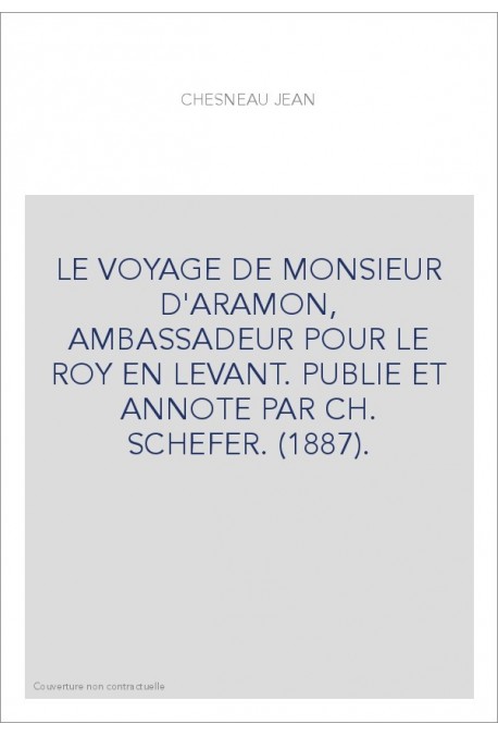 LE VOYAGE DE MONSIEUR D'ARAMON, AMBASSADEUR POUR LE ROY EN LEVANT. PUBLIE ET ANNOTE PAR CH. SCHEFER. (1887).