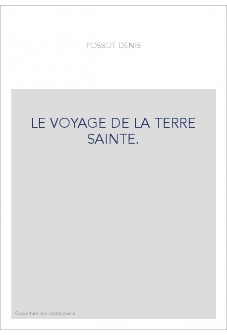 LE VOYAGE DE LA TERRE SAINTE. COMPOSé PAR MAITRE DENIS POSSOT