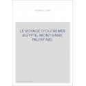 LE VOYAGE D'OUTREMER (EGYPTE, MONT-SINAY, PALESTINE).