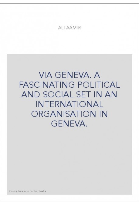 VIA GENEVA. A FASCINATING POLITICAL AND SOCIAL SET IN AN INTERNATIONAL ORGANISATION IN GENEVA.