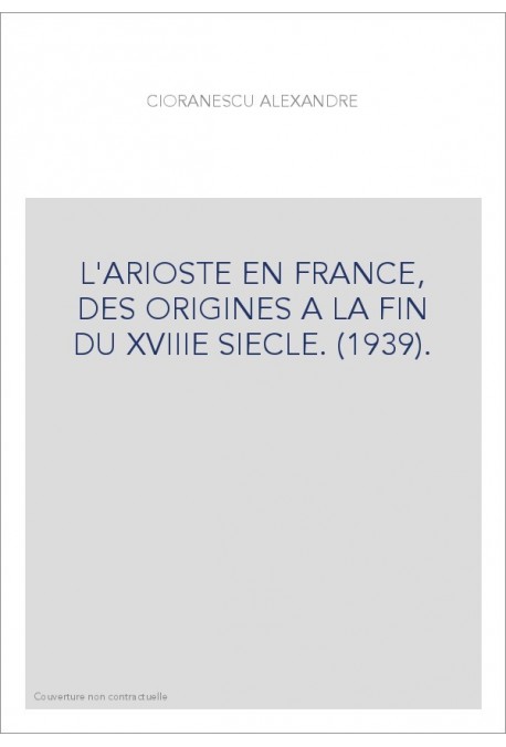 L'ARIOSTE EN FRANCE, DES ORIGINES A LA FIN DU XVIIIE SIECLE. (1939).