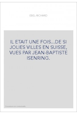 IL ETAIT UNE FOIS...DE SI JOLIES VILLES EN SUISSE, VUES PAR JEAN-BAPTISTE ISENRING.