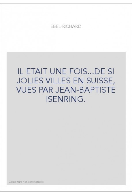 IL ETAIT UNE FOIS...DE SI JOLIES VILLES EN SUISSE, VUES PAR JEAN-BAPTISTE ISENRING.