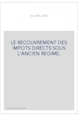 LE RECOUVREMENT DES IMPOTS DIRECTS SOUS L'ANCIEN REGIME.