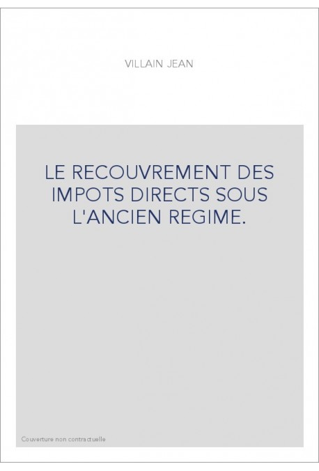 LE RECOUVREMENT DES IMPOTS DIRECTS SOUS L'ANCIEN REGIME.