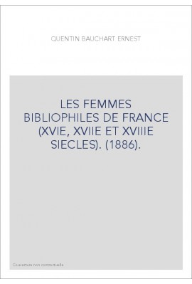LES FEMMES BIBLIOPHILES DE FRANCE (XVIE, XVIIE ET XVIIIE SIECLES). (1886).