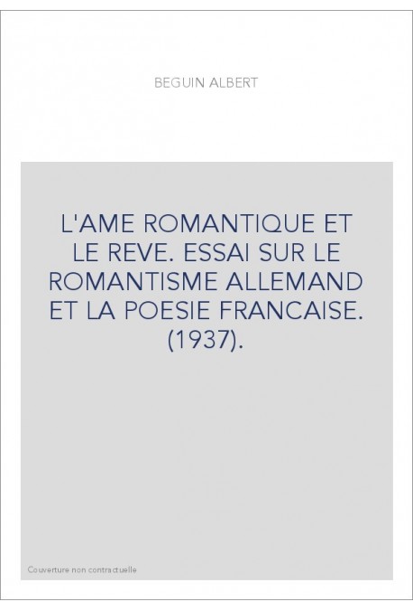 L'AME ROMANTIQUE ET LE REVE. ESSAI SUR LE ROMANTISME ALLEMAND ET LA POESIE FRANCAISE. (1937).