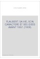 FLAUBERT. SA VIE, SON CARACTERE ET SES IDEES AVANT 1857. (1909)