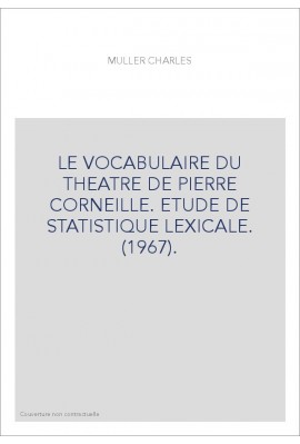 LE VOCABULAIRE DU THEATRE DE PIERRE CORNEILLE. ETUDE DE STATISTIQUE LEXICALE. (1967).