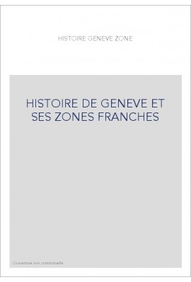 HISTOIRE DE GENEVE ET SES ZONES FRANCHES
